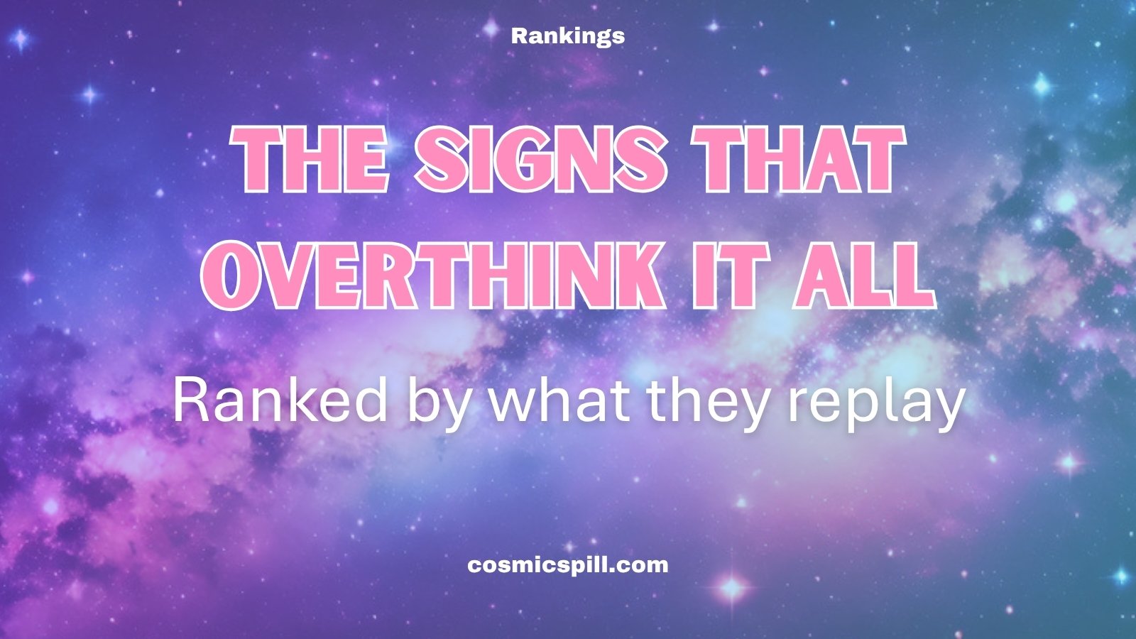 The Signs That Overthink It All – Ranked by what they replay